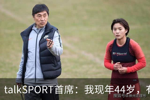 talkSPORT首席：我现年44岁，有生之年可能再见不到曼联英超夺冠